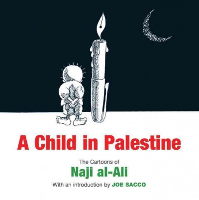 A child in Palestine : the cartoons of Naji al-Ali / introduction by Joe Sacco.