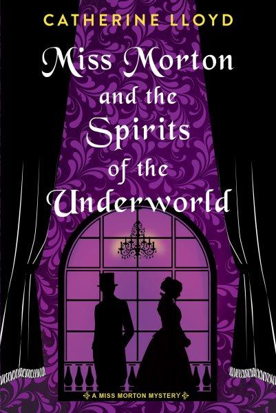 Miss Morton and the Spirits of the Underworld : Miss Morton Mystery [electronic resource] / Catherine Lloyd.