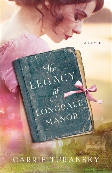 The Legacy of Longdale Manor [electronic resource] / Carrie Turansky.