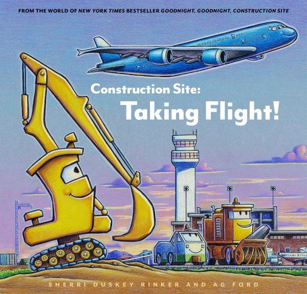 Construction Site : Taking Flight! [electronic resource] / Sherri Duskey Rinker.