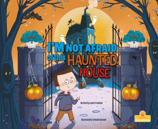 I'm not afraid of this haunted house / written by Laurie Friedman ; illustrated by Srimalie Bassani.
