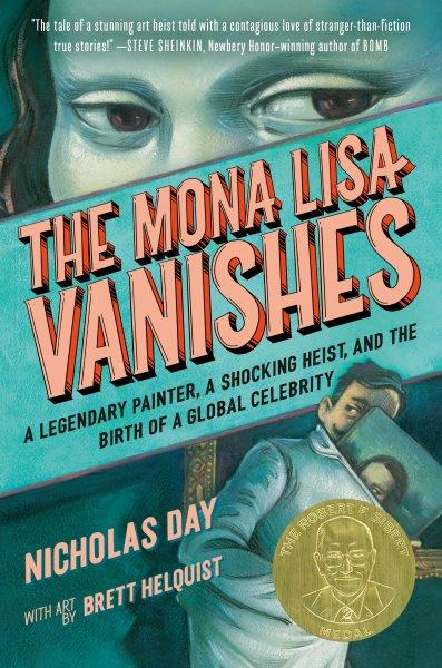 The Mona Lisa vanishes : a legendary painter, a shocking heist, and the birth of a global celebrity / Nicholas Day, with art by Brett Helquist.