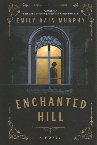 Enchanted hill : a novel / Emily Bain Murphy.