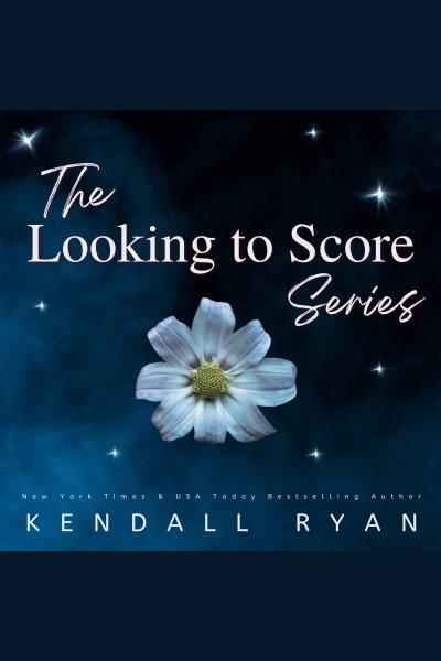 The looking to score series [electronic resource] / Kendall Ryan.