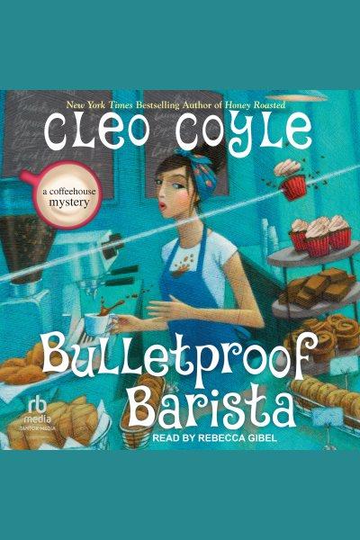 Bulletproof Barista : Coffeehouse Mystery [electronic resource] / Cleo Coyle.