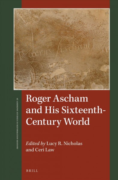 Roger Ascham and his sixteenth-century world / edited by Lucy R. Nicholas and Ceri Law.