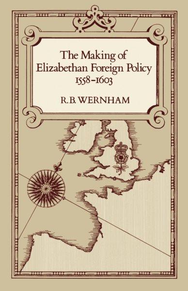 The Making of Elizabethan Foreign Policy 1558-1603 / R. B. Wernham.