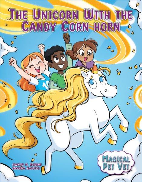 The unicorn with the candy corn horn / by Jason M Burns ; illustrated by Renata García, colors by Larh Ilustrator.
