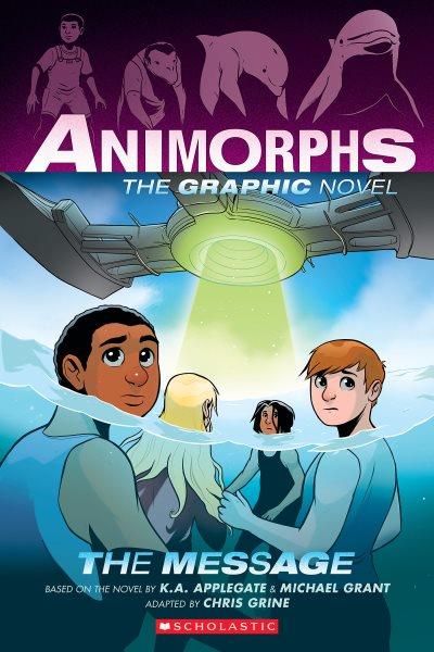 Animorphs : the message. 4 / K.A. Applegate & Michael Grant ; a graphic novel by Chris Grine.