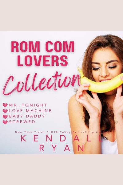 Rom com lovers collection [electronic resource] / Kendall Ryan.