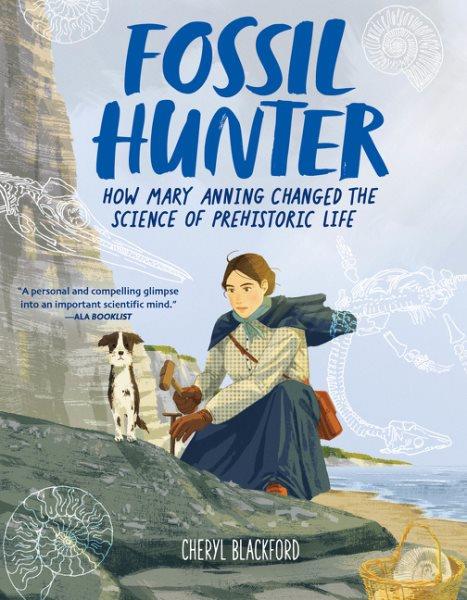 Fossil hunter : how Mary Anning changed the science of prehistoric life / by Cheryl Blackford.