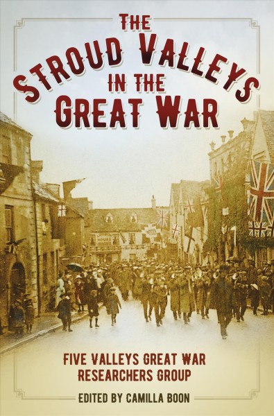 The Stroud Valleys in the Great War / the Five Valleys Great War Researchers Group ; edited by Camilla Boon.