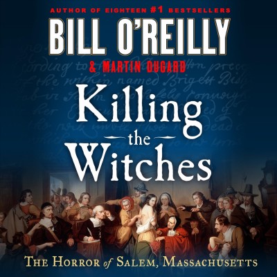 Killing the witches : the horror of Salem, Massachusetts / Bill O'Reilly & Martin Dugard.