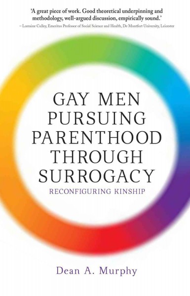 Gay men pursuing parenthood through surrogacy : reconfiguring kinship / Dean A. Murphy.