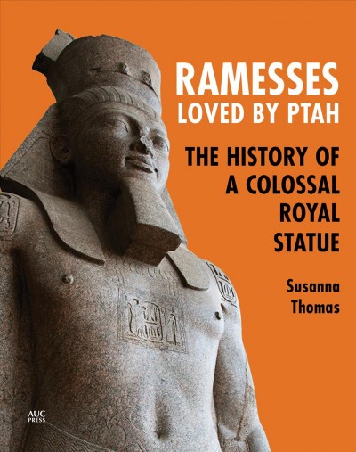 Ramesses, Loved by Ptah : The History of a Colossal Royal Statue.
