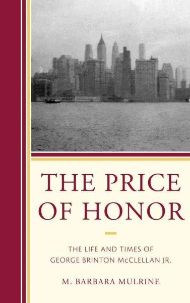 The price of honor : the life and times of George Brinton McClellan Jr / m. Barbara Mulrine.