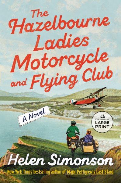 The Hazelbourne ladies motorcycle and flying club : a novel [large print] / Helen Simonson.