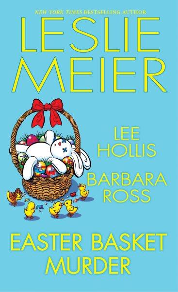 Easter Basket Murder : A cozy Easter holiday mystery anthology. [electronic resource] / Lee Hollis, Barbara Ross and Leslie Meier.