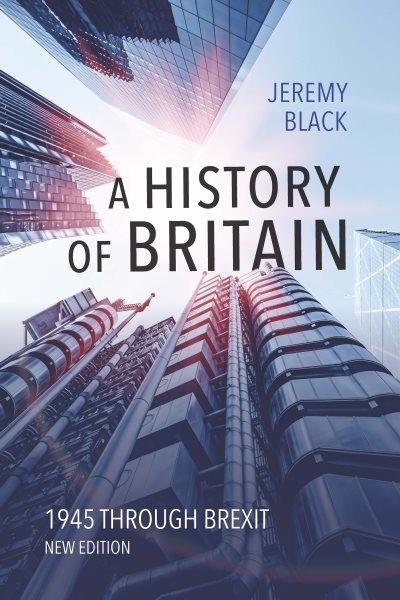 A history of Britain : 1945 through Brexit / Jeremy Black.