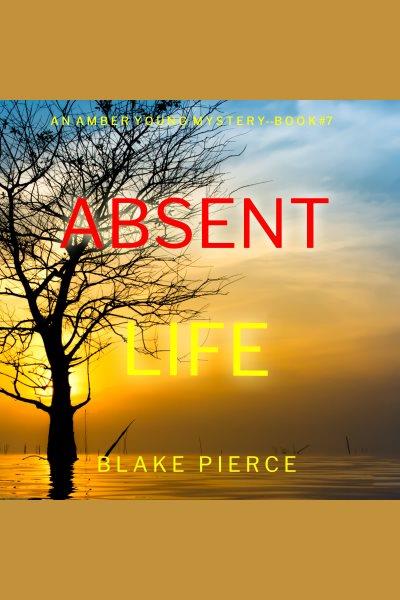 Absent life. Amber Young FBI suspense thriller [electronic resource] / Blake Pierce.