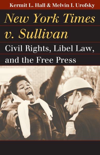 New York Times v. Sullivan : civil rights, libel law, and the free press / Kermit L. Hall and Melvin I. Urofsky.