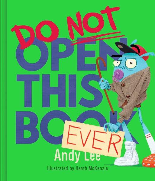 Do not open this book ever / Andy Lee ; illustrated by Heath McKenzie.