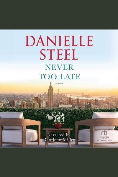 Never too late [electronic resource]. Danielle Steel.