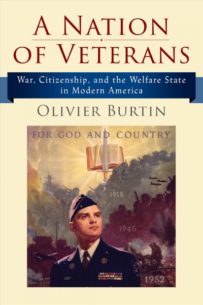 A nation of veterans : war, citizenship, and the welfare state in modern America / Olivier Burtin.