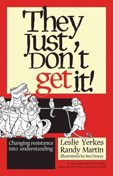 They just don't get it! : changing resistance into understanding / Leslie Yerkes, Randy Martin ; illustrations by Ben Dewey.