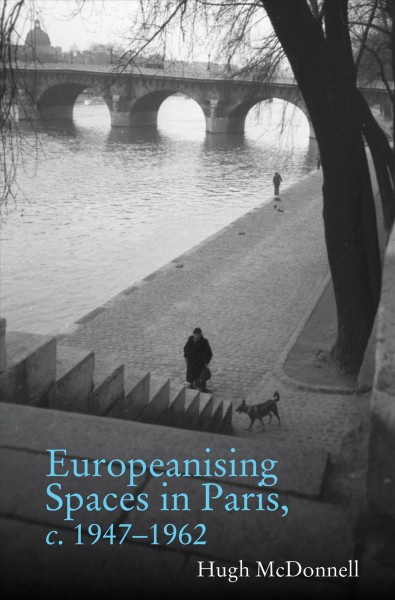 Europeanising spaces in Paris, c.1947-1962 / Hugh McDonnell.