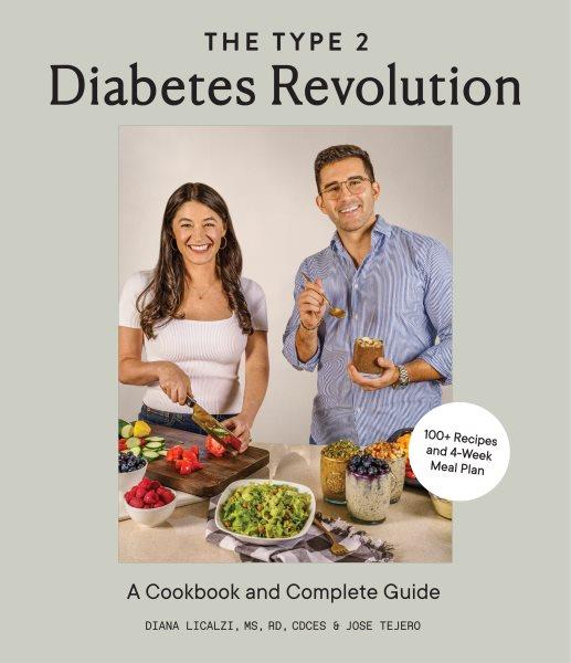 The type 2 diabetes revolution : a cookbook and complete guide to managing type 2 diabetes / by Diana Licalzi, MS, RD, CDCES & Jose Tejero.