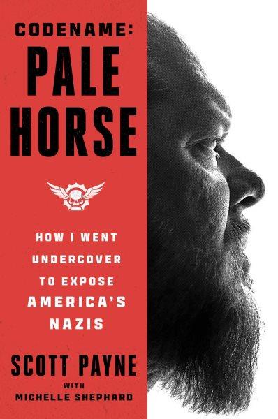 Code Name: Pale Horse : How I Went Undercover to Expose America's Nazis.
