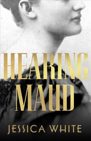 Hearing Maud : a journey for a voice / Jessica White.