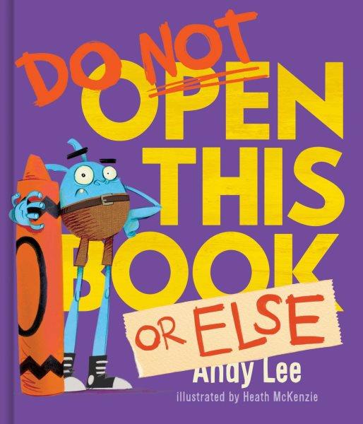 Do not open this book or else / Andy Lee ; illustrated by Heath McKenzie.