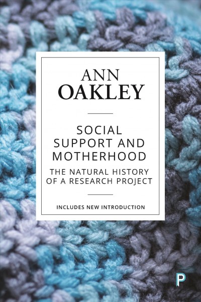 Social support and motherhood : the natural history of a research project / Ann Oakley ; includes new introduction.
