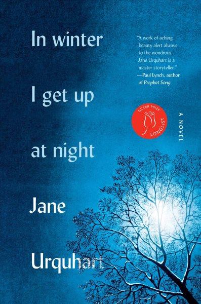 In winter I get up at night : a novel / Jane Urquhart.