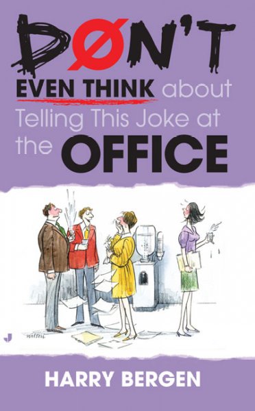 Don't even think about telling this joke at the office / by Harry Bergen.