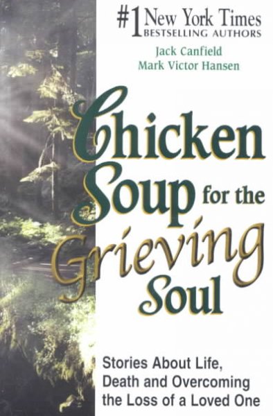 Chicken soup for the grieving soul : Stories about life,, death and overocming the loss of a loved one.