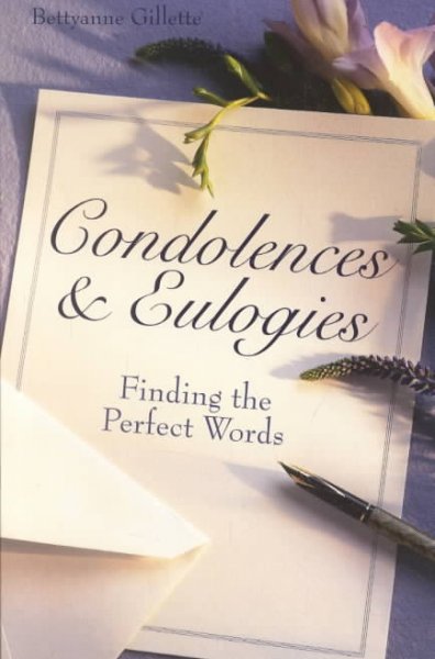 Condolences & eulogies : finding the perfect words / Bettyanne Gillette.