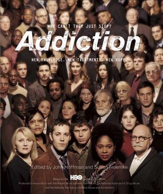 Addiction : why can't they just stop? : new knowledge, new treatments, new hope / edited by John Hoffman and Susan Froemke ; foreword by Sheila Nevins ; afterword by Susan Cheever ; [text by] David Sheff... [et al.].