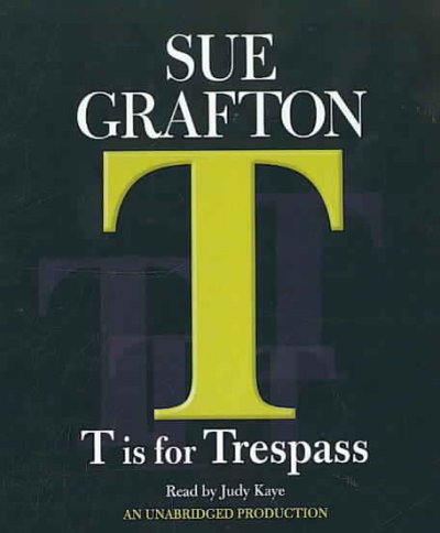 T is for trespass [sound recording] / Sue Grafton ; read by Judy Kaye.