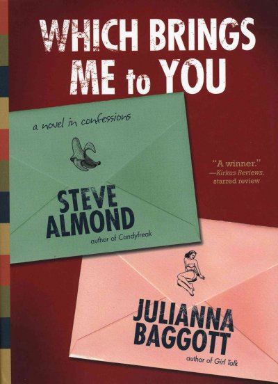 Which brings me to you : a novel in confessions / by Steve Almond and Julianna Baggott.
