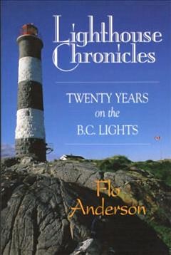 Lighthouse chronicles : twenty years on the B.C. lights / Flo Anderson.