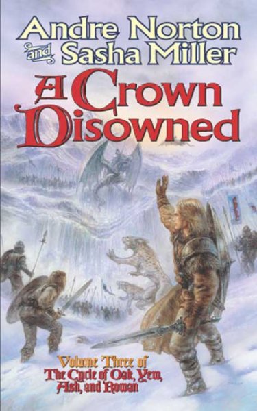 A crown disowned [text] / : The cycle of oak, yew, ash, and rowan: Vol. 3 / Andre Norton & Sasha Miller.