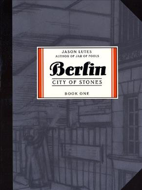 Berlin. Book one, City of stones / a work of fiction by Jason Lutes.