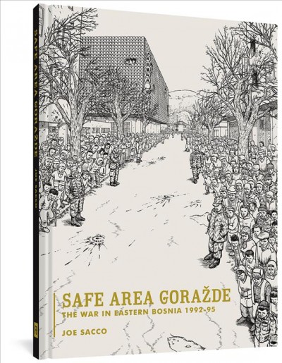Safe area Gorazde. : [the war in Eastern Bosnia, 1992-1995] / by Joe Sacco ; [foreward by Christopher Hitchens].