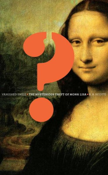Vanished smile : the mysterious theft of Mona Lisa / R.A. Scotti.