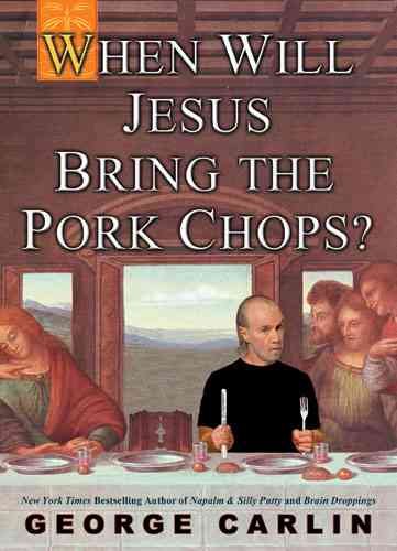 When will Jesus bring the pork chops? / George Carlin.