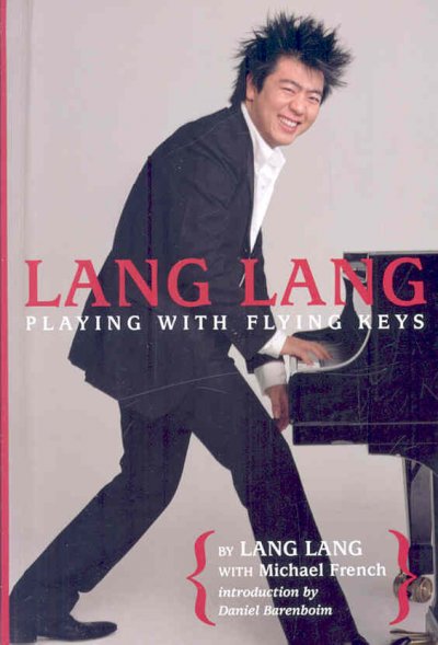Lang Lang : playing with flying keys / by Lang Lang with Michael French ; introduction by Daniel Barenboim.