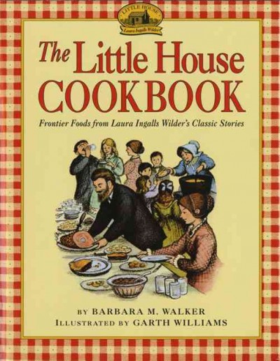 The Little house cookbook : frontier foods from Laura Ingalls Wilder's classic stories / by Barbara M. Walker ; ill. by Garth Williams.
